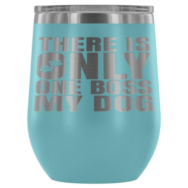DOG IS BOSS STAINLESS STEEL VACUUM WINE TUMBLER - 12 COLORS TO CHOOSE FROM