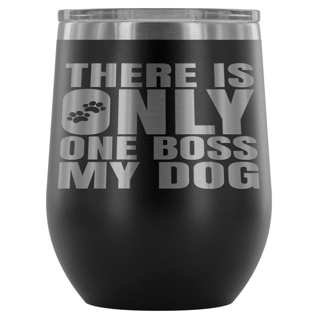 DOG IS BOSS STAINLESS STEEL VACUUM WINE TUMBLER - 12 COLORS TO CHOOSE FROM