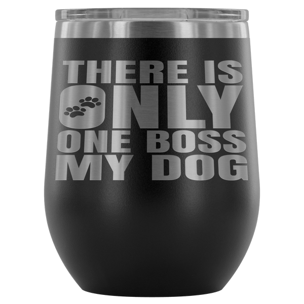 DOG IS BOSS STAINLESS STEEL VACUUM WINE TUMBLER - 12 COLORS TO CHOOSE FROM