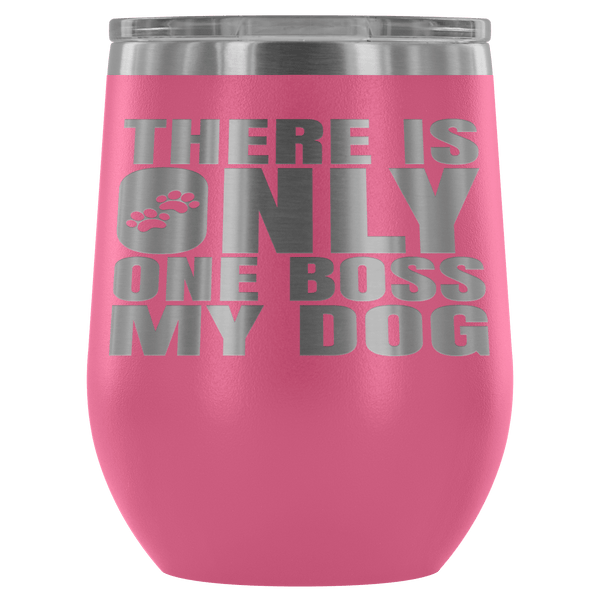 DOG IS BOSS STAINLESS STEEL VACUUM WINE TUMBLER - 12 COLORS TO CHOOSE FROM