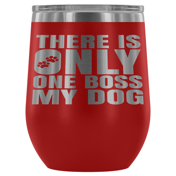 DOG IS BOSS STAINLESS STEEL VACUUM WINE TUMBLER - 12 COLORS TO CHOOSE FROM