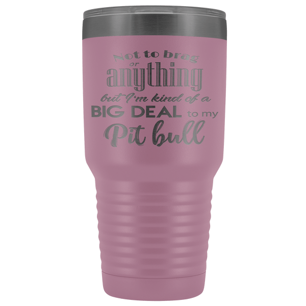 BIG DEAL TO MY PIT BULL STAINLESS STEEL VACUUM TUMBLER - COMES IN 12 COLORS - HUGE 30 OZ. SIZE