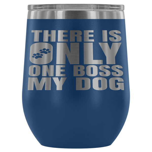 DOG IS BOSS STAINLESS STEEL VACUUM WINE TUMBLER - 12 COLORS TO CHOOSE FROM