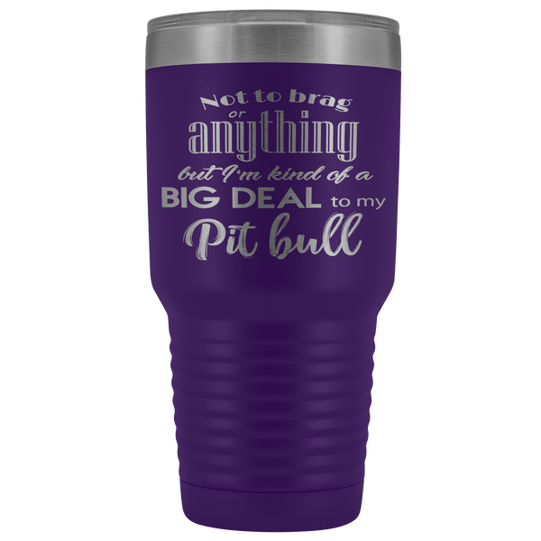 BIG DEAL TO MY PIT BULL STAINLESS STEEL VACUUM TUMBLER - COMES IN 12 COLORS - HUGE 30 OZ. SIZE