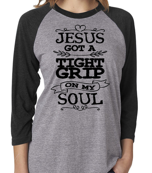 JESUS GOT A TIGHT GRIP ON MY SOUL RAGLAN TEE - UP TO 3XL - 6 COLORS