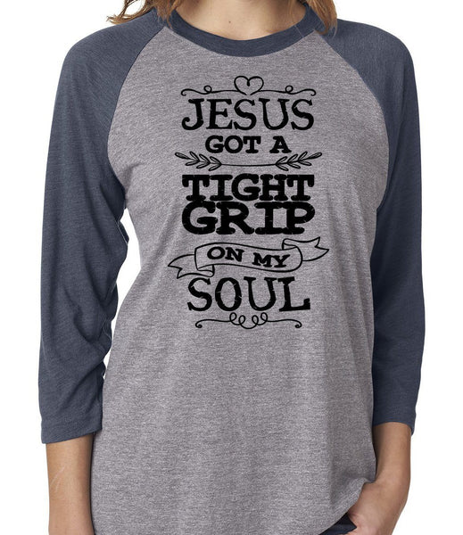 JESUS GOT A TIGHT GRIP ON MY SOUL RAGLAN TEE - UP TO 3XL - 6 COLORS