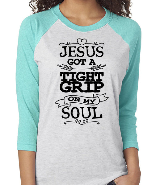 JESUS GOT A TIGHT GRIP ON MY SOUL RAGLAN TEE - UP TO 3XL - 6 COLORS