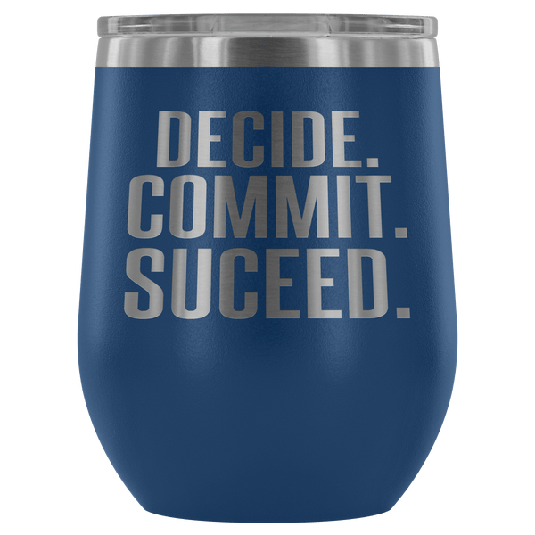 DECIDE COMMIT SUCCEED WINE TUMBLER - 12 COLORS TO CHOOSE FROM