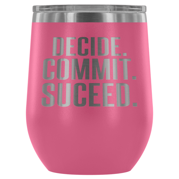 DECIDE COMMIT SUCCEED WINE TUMBLER - 12 COLORS TO CHOOSE FROM