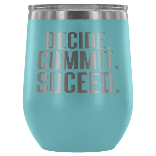 DECIDE COMMIT SUCCEED WINE TUMBLER - 12 COLORS TO CHOOSE FROM