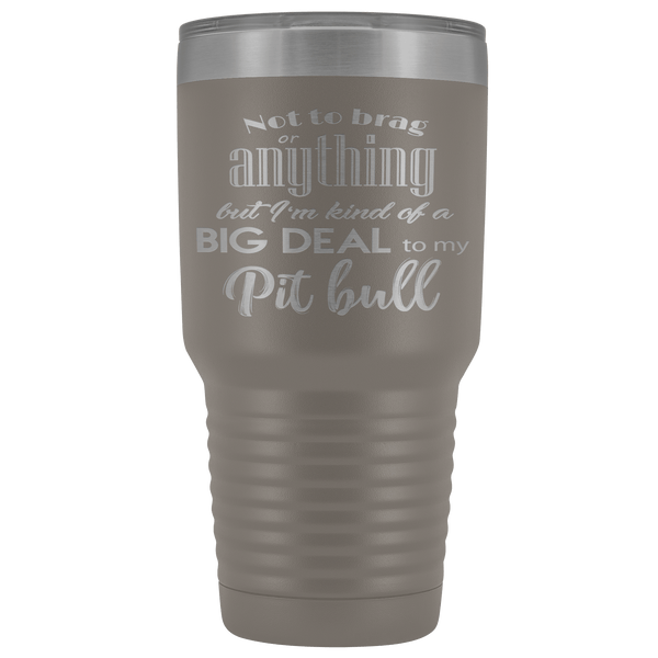 BIG DEAL TO MY PIT BULL STAINLESS STEEL VACUUM TUMBLER - COMES IN 12 COLORS - HUGE 30 OZ. SIZE