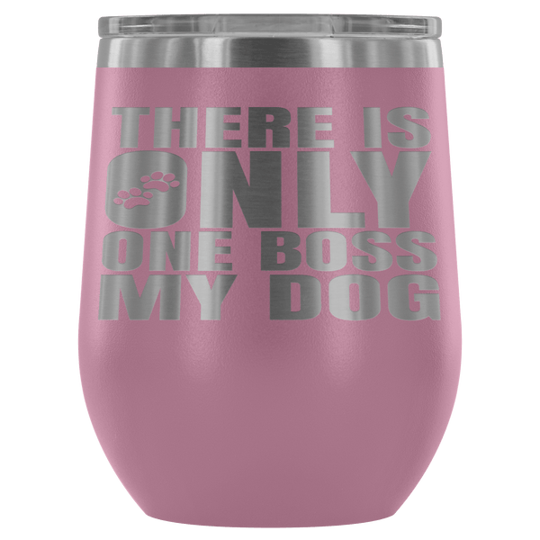 DOG IS BOSS STAINLESS STEEL VACUUM WINE TUMBLER - 12 COLORS TO CHOOSE FROM