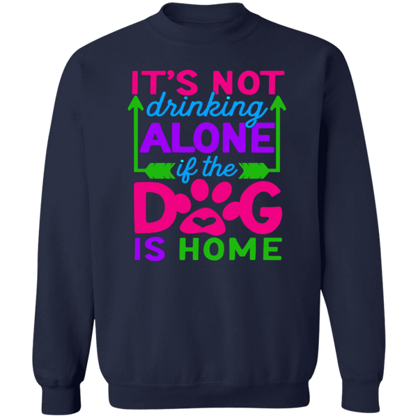 FUN IT'S NOT DRINKING IF THE DOG IS HOME CREWNECK SWEATSHIRTS - UP TO 5XL - 5 COLORS