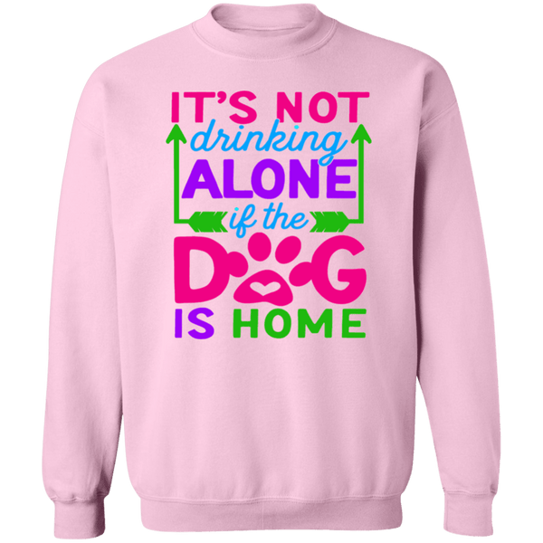 FUN IT'S NOT DRINKING IF THE DOG IS HOME CREWNECK SWEATSHIRTS - UP TO 5XL - 5 COLORS