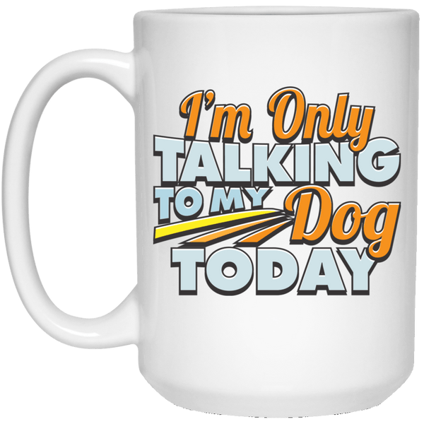 TALK TO MY DOG  White Mug - BIG 15 oz. size