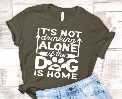 FUN IT'S NOT DRINKING IF THE DOG IS HOME UNISEX TEES - UP TO 4XL - 3 BEAUTIFUL COLORS