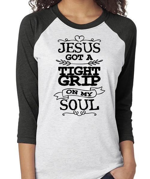 JESUS GOT A TIGHT GRIP ON MY SOUL RAGLAN TEE - UP TO 3XL - 6 COLORS