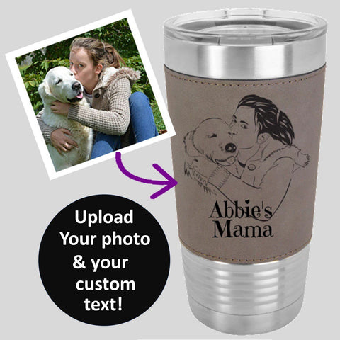 CUSTOM DOG OR CAT MOM POLAR CAMEL  20 oz Laser Etched Leatherette Tumbler - with YOUR PHOTO - 5 colors to choose from